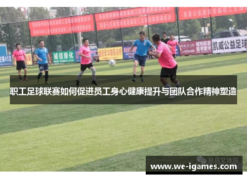 职工足球联赛如何促进员工身心健康提升与团队合作精神塑造