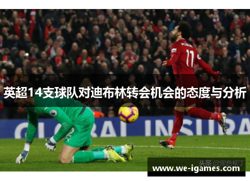 英超14支球队对迪布林转会机会的态度与分析