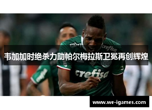 韦加加时绝杀力助帕尔梅拉斯卫冕再创辉煌
